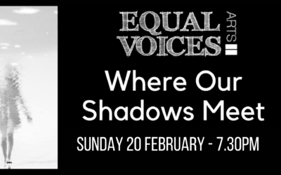 “Where Our Shadows Meet” by Equal Voices Arts – Sunday 20 February – 7.30pm